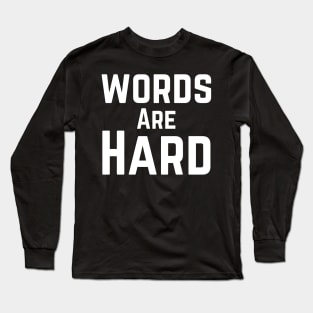 Words Are Hard Long Sleeve T-Shirt
